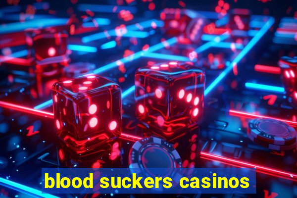 blood suckers casinos